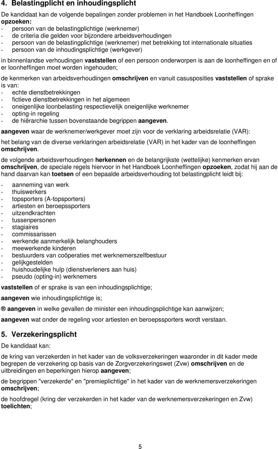 binnenlandse verhoudingen vaststellen of een persoon onderworpen is aan de loonheffingen en of er loonheffingen moet worden ingehouden; de kenmerken van arbeidsverhoudingen omschrijven en vanuit