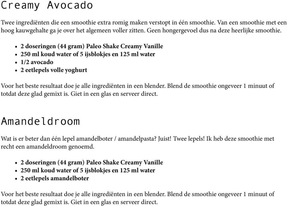 2 doseringen (44 gram) Paleo Shake Creamy Vanille 1/2 avocado 2 eetlepels volle yoghurt Amandeldroom Wat is er beter dan één lepel