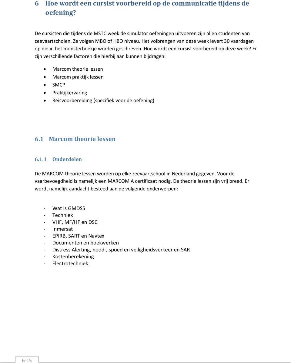 Er zijn verschillende factoren die hierbij aan kunnen bijdragen: Marcom theorie lessen Marcom praktijk lessen SMCP Praktijkervaring Reisvoorbereiding (specifiek voor de oefening) 6.