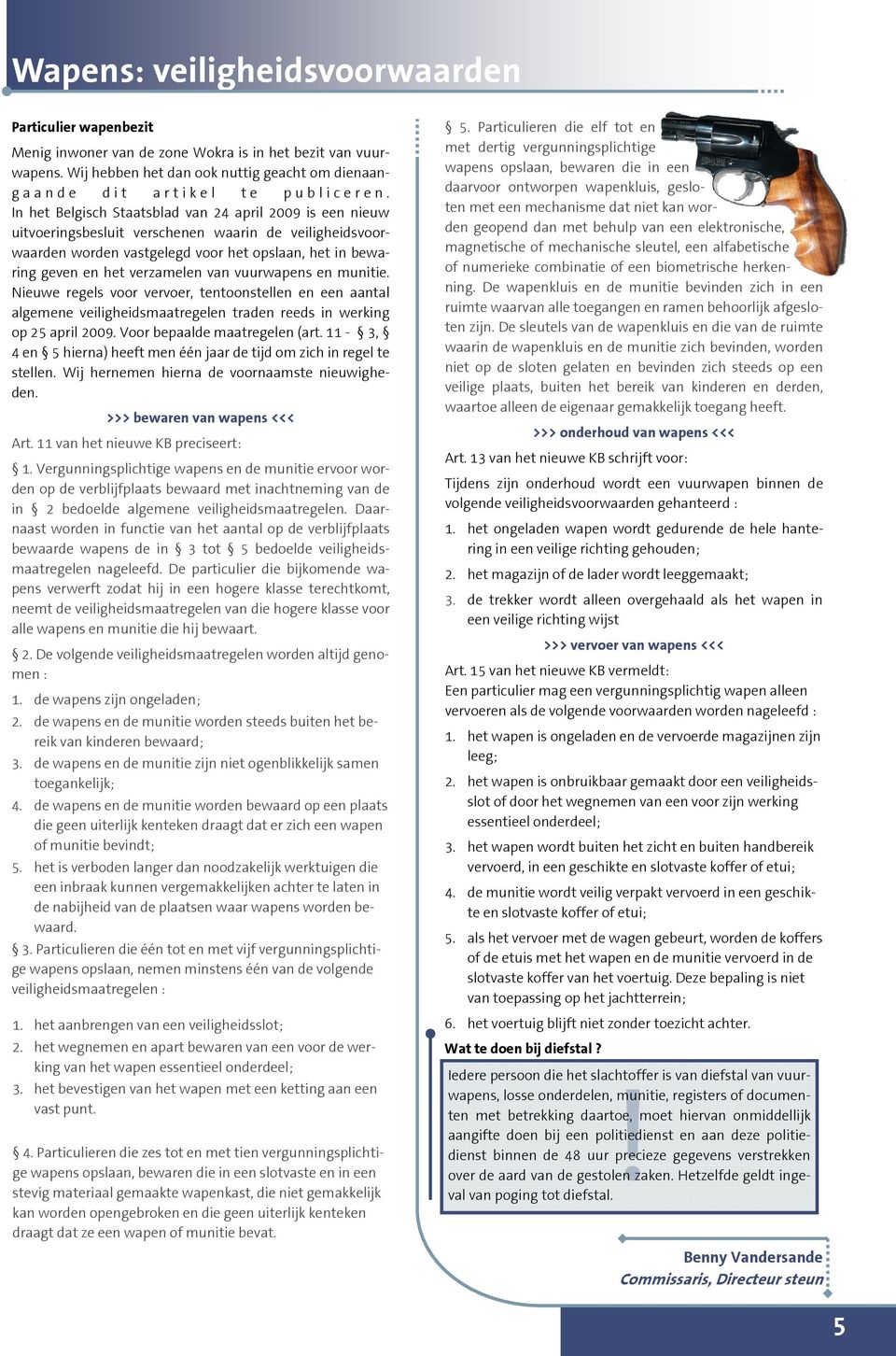 In het Belgisch Staatsblad van 24 april 2009 is een nieuw uitvoeringsbesluit verschenen waarin de veiligheidsvoorwaarden worden vastgelegd voor het opslaan, het in bewaring geven en het verzamelen