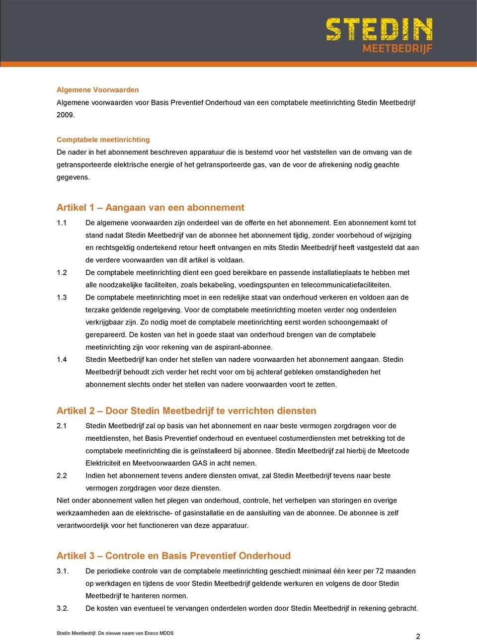 van de voor de afrekening nodig geachte gegevens. Artikel 1 Aangaan van een abonnement 1.1 De algemene voorwaarden zijn onderdeel van de offerte en het abonnement.