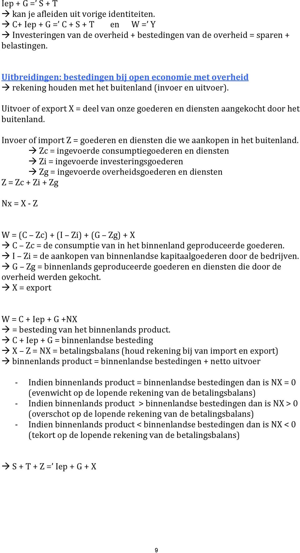 Uitvoer of export X = deel van onze goederen en diensten aangekocht door het buitenland. Invoer of import Z = goederen en diensten die we aankopen in het buitenland.