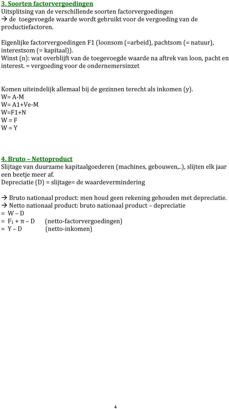 = vergoeding voor de ondernemersinzet Komen uiteindelijk allemaal bij de gezinnen terecht als inkomen (y). W= A-M W= A1+Ve-M W=F1+N W = F W = Y 4.
