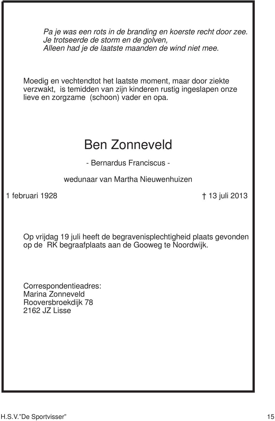 opa. Ben Zonneveld - Bernardus Franciscus - wedunaar van Martha Nieuwenhuizen 1 februari 1928 13 juli 2013 Op vrijdag 19 juli heeft de begravenisplechtigheid