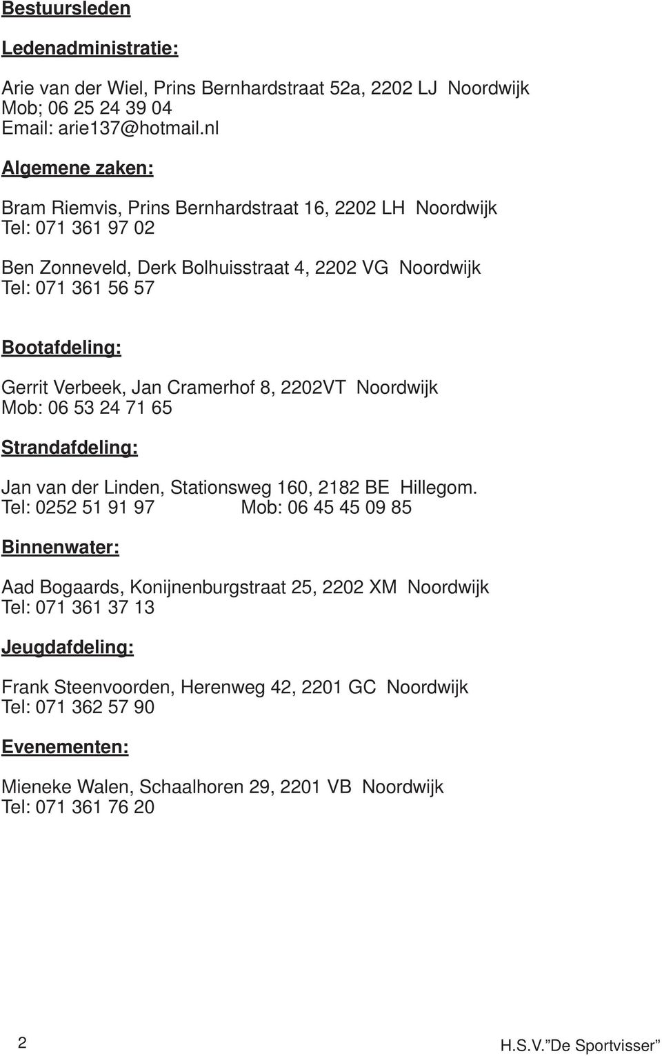 Verbeek, Jan Cramerhof 8, 2202VT Noordwijk Mob: 06 53 24 71 65 Strandafdeling: Jan van der Linden, Stationsweg 160, 2182 BE Hillegom.