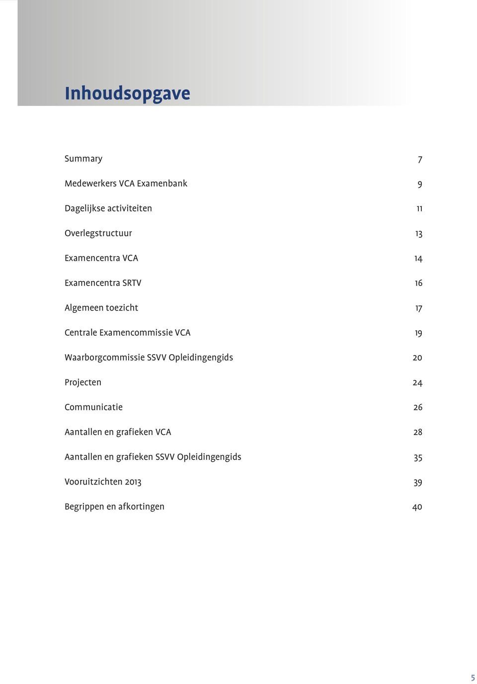 Waarborgcommissie SSVV Opleidingengids 20 Projecten 24 Communicatie 26 Aantallen en grafieken VCA