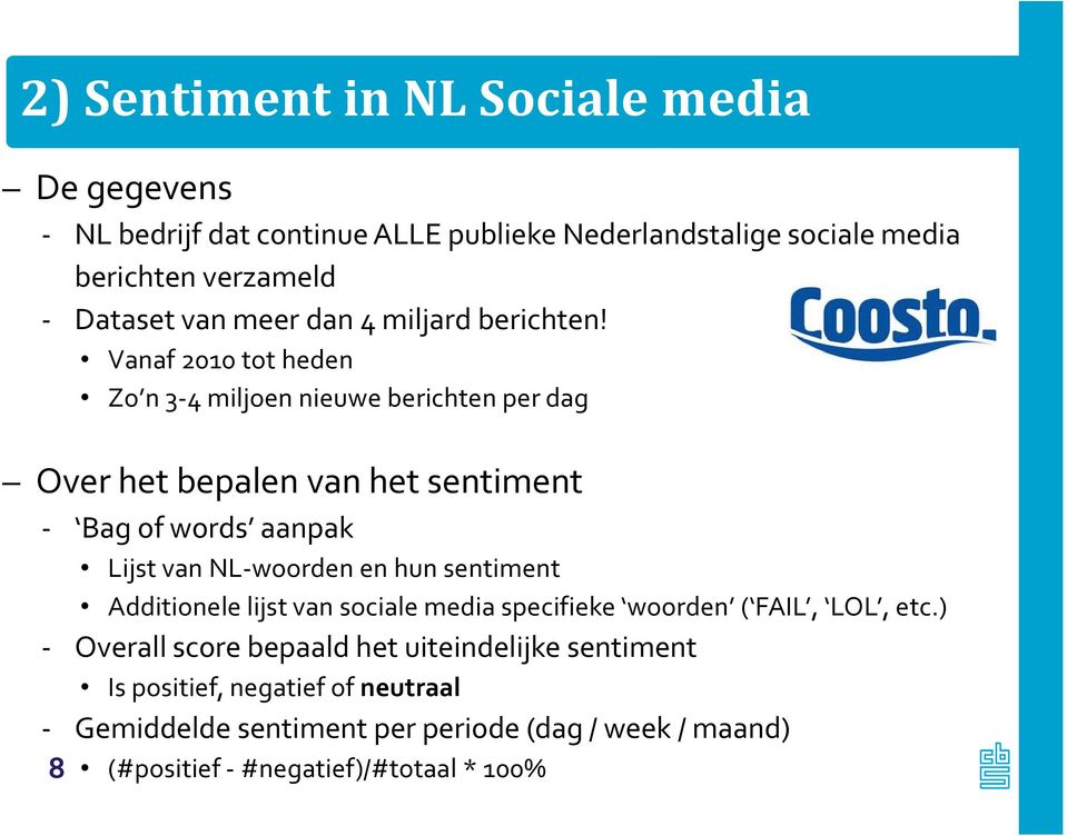 Vanaf 2010 tot heden Zo n 3-4 miljoen nieuwe berichten per dag Over het bepalen van het sentiment Bag of words aanpak Lijst van NL-woorden en hun