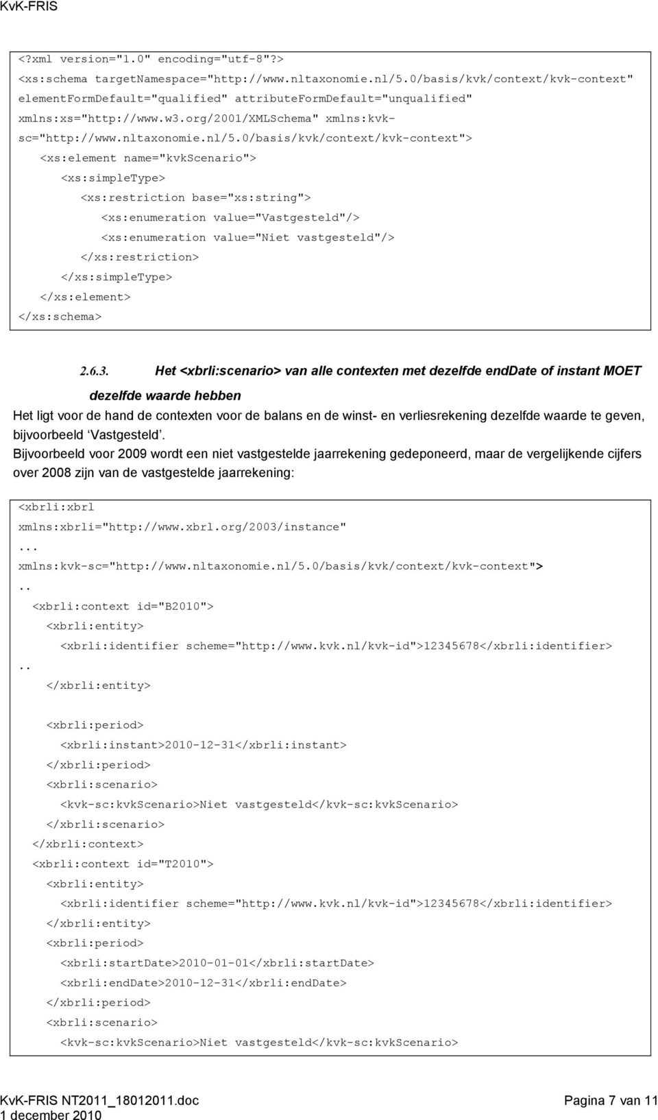 0/basis/kvk/context/kvk-context"> <xs:element name="kvkscenario"> <xs:simpletype> <xs:restriction base="xs:string"> <xs:enumeration value="vastgesteld"/> <xs:enumeration value="niet vastgesteld"/>