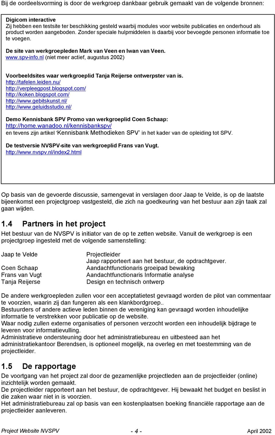 De site van werkgroepleden Mark van Veen en Iwan van Veen. www.spv-info.nl (niet meer actief, augustus 2002) Voorbeeldsites waar werkgroeplid Tanja Reijerse ontwerpster van is. http://tafelen.leiden.