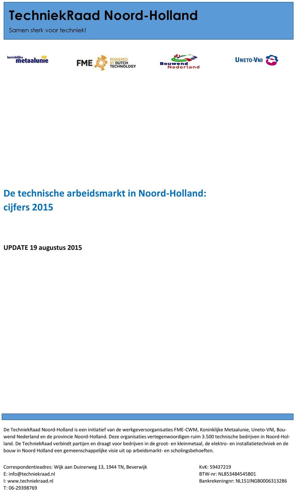 Uneto-VNI, Bouwend Nederland en de provincie Noord-Holland. Deze organisaties vertegenwoordigen ruim.500 technische bedrijven in Noord-Holland.