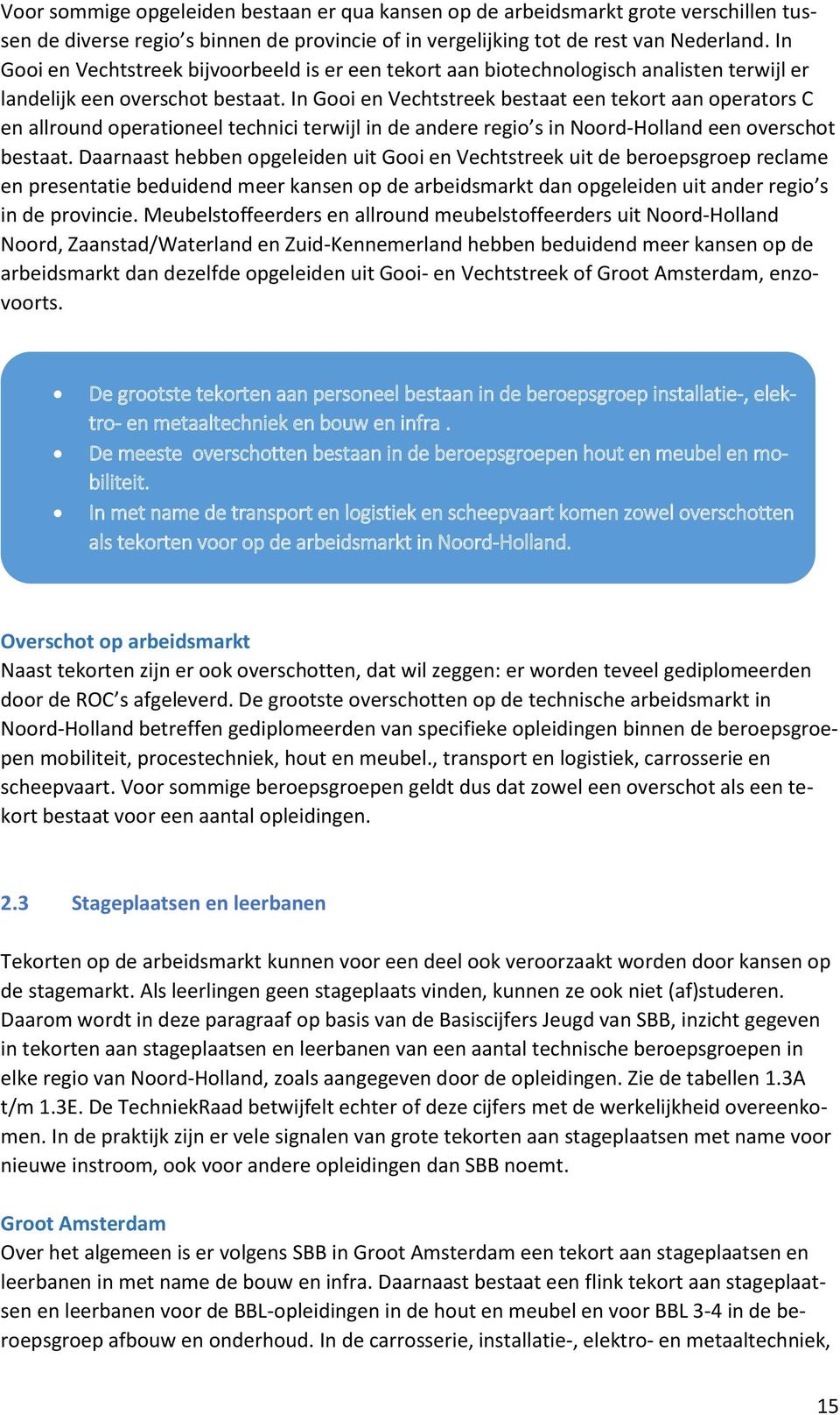 In Gooi en Vechtstreek bestaat een tekort aan operators C en allround operationeel technici terwijl in de andere regio s in Noord-Holland een overschot bestaat.