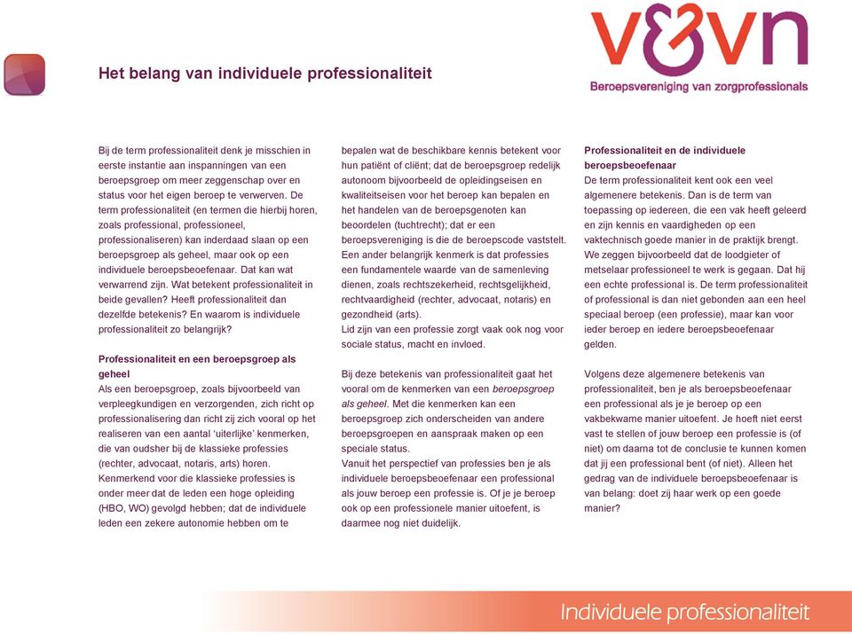 De term professionaliteit (en termen die hierbij horen, zoals professional, professioneel, professionaliseren) kan inderdaad slaan op een beroepsgroep als geheel, maar ook op een individuele