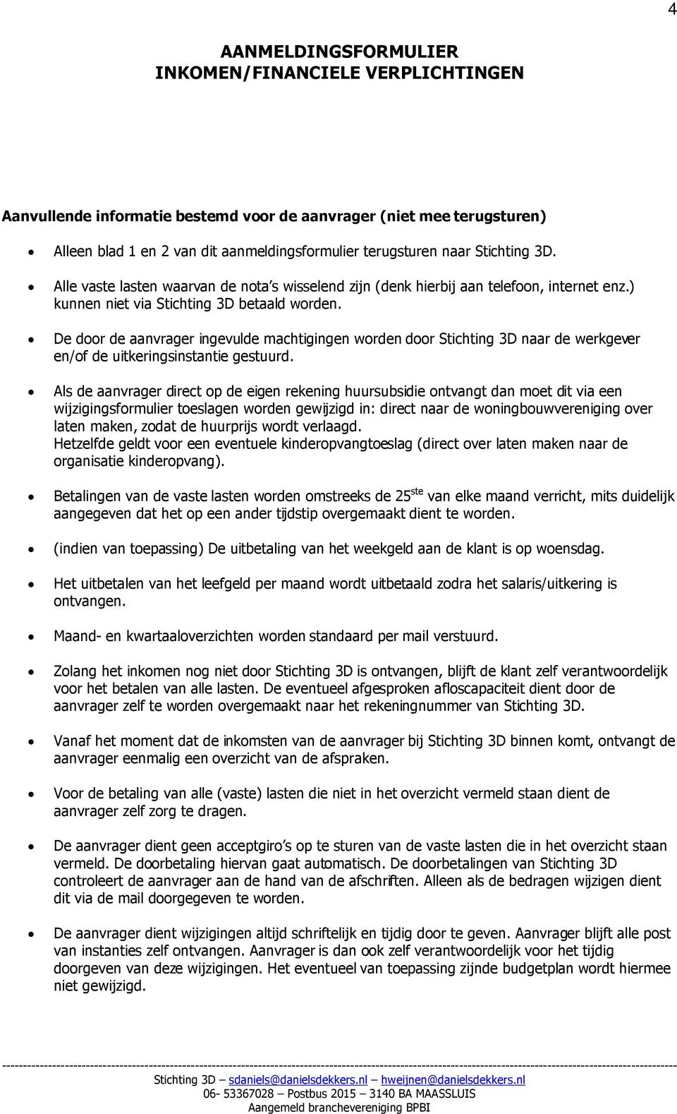 De door de aanvrager ingevulde machtigingen worden door Stichting 3D naar de werkgever en/of de uitkeringsinstantie gestuurd.