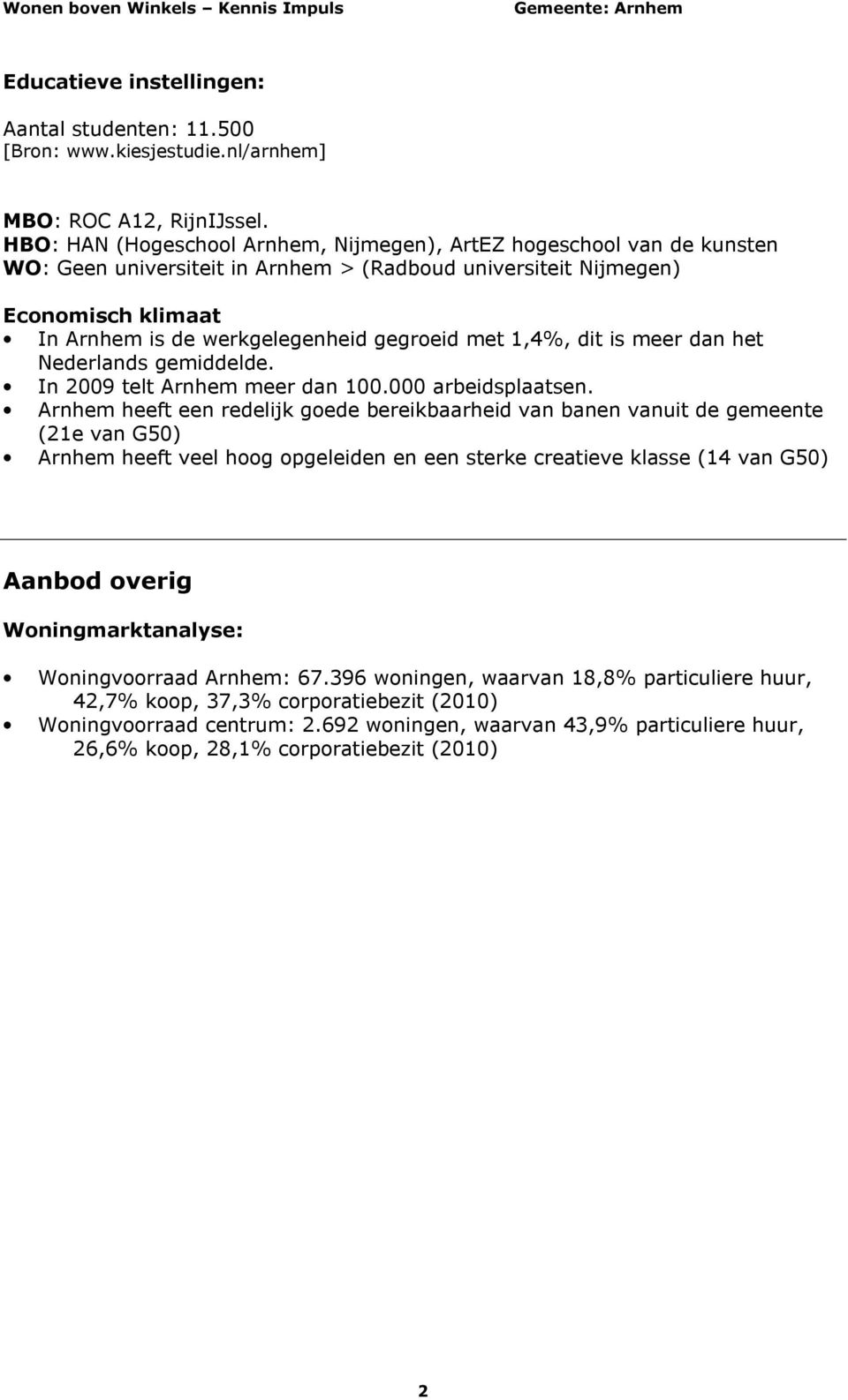 met 1,4%, dit is meer dan het Nederlands gemiddelde. In 2009 telt Arnhem meer dan 100.000 arbeidsplaatsen.