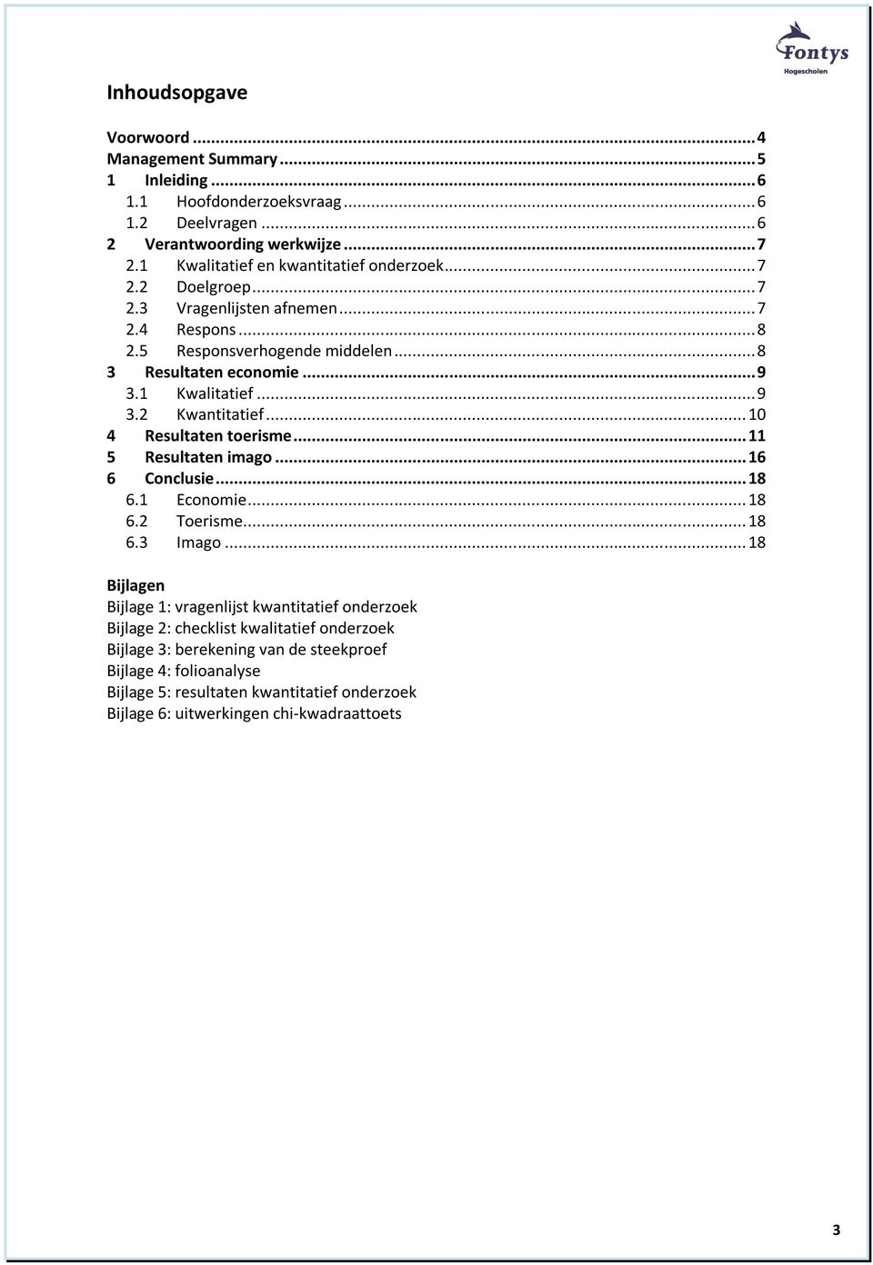 1 Kwalitatief... 9 3.2 Kwantitatief... 10 4 Resultaten toerisme... 11 5 Resultaten imago... 16 6 Conclusie... 18 6.1 Economie... 18 6.2 Toerisme... 18 6.3 Imago.