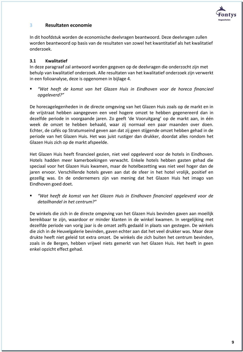 1 Kwalitatief In deze paragraaf zal antwoord worden gegeven op de deelvragen die onderzocht zijn met behulp van kwalitatief onderzoek.