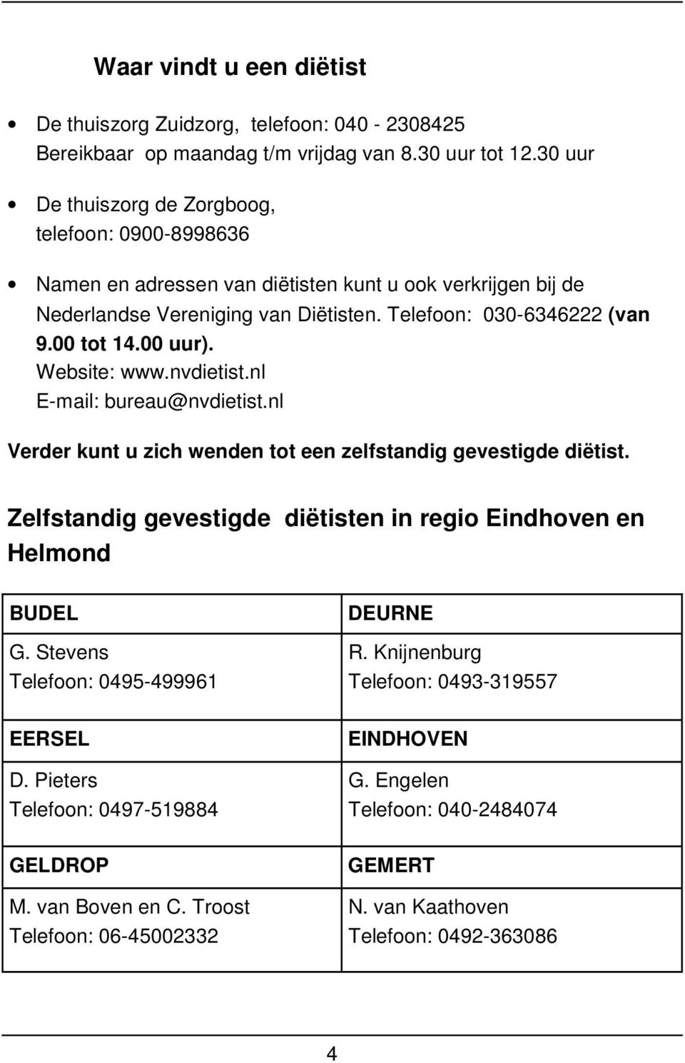 00 uur). Website: www.nvdietist.nl E-mail: bureau@nvdietist.nl Verder kunt u zich wenden tot een zelfstandig gevestigde diëtist.