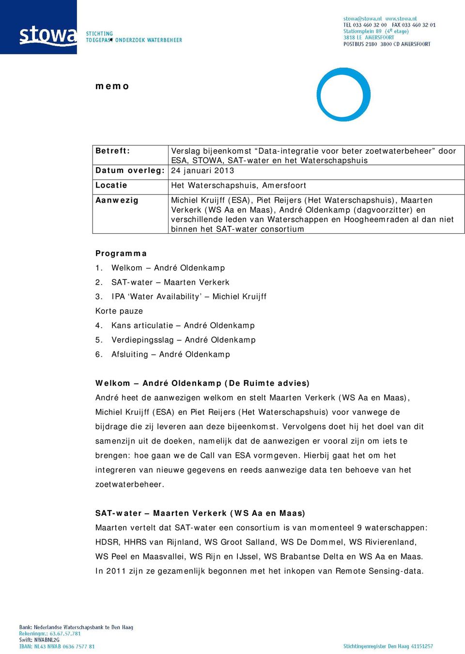 niet binnen het SAT-water consortium Programma 1. Welkom André Oldenkamp 2. SAT-water Maarten Verkerk 3. IPA Water Availability Michiel Kruijff Korte pauze 4. Kans articulatie André Oldenkamp 5.