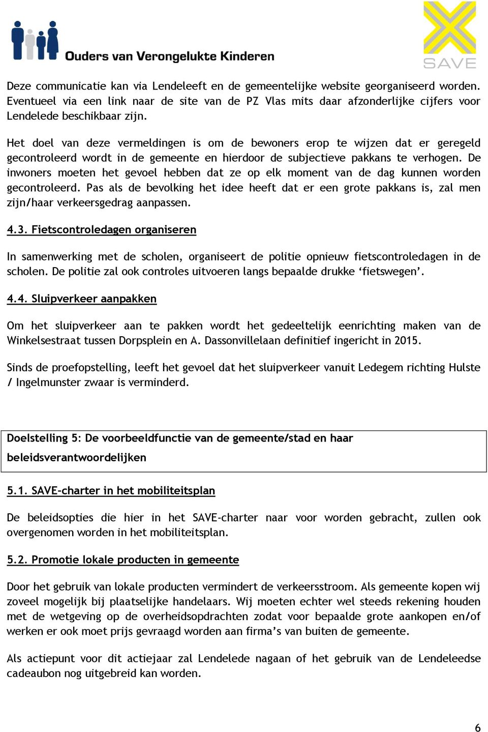 Het doel van deze vermeldingen is om de bewoners erop te wijzen dat er geregeld gecontroleerd wordt in de gemeente en hierdoor de subjectieve pakkans te verhogen.