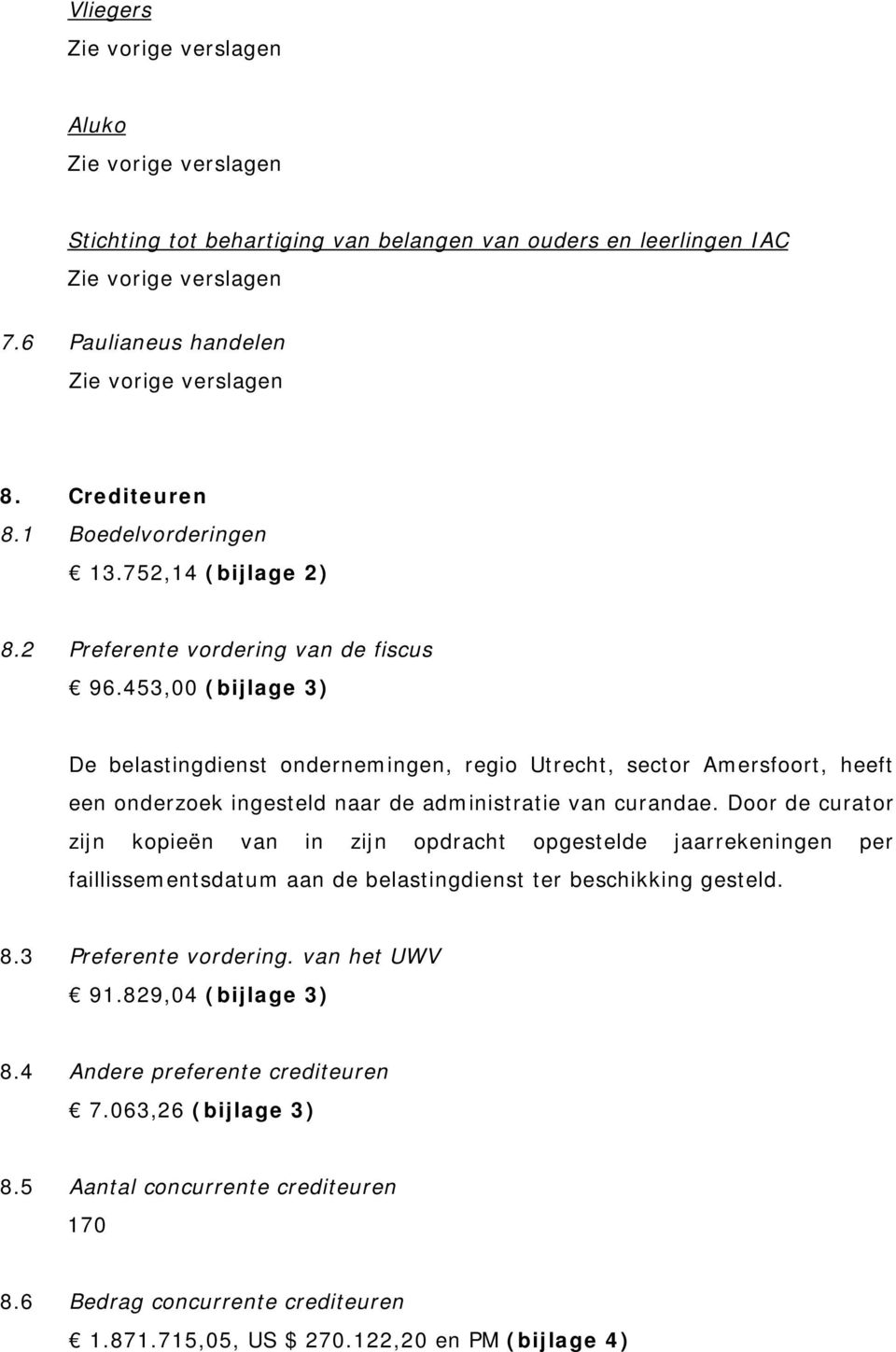 453,00 (bijlage 3) De belastingdienst ondernemingen, regio Utrecht, sector Amersfoort, heeft een onderzoek ingesteld naar de administratie van curandae.