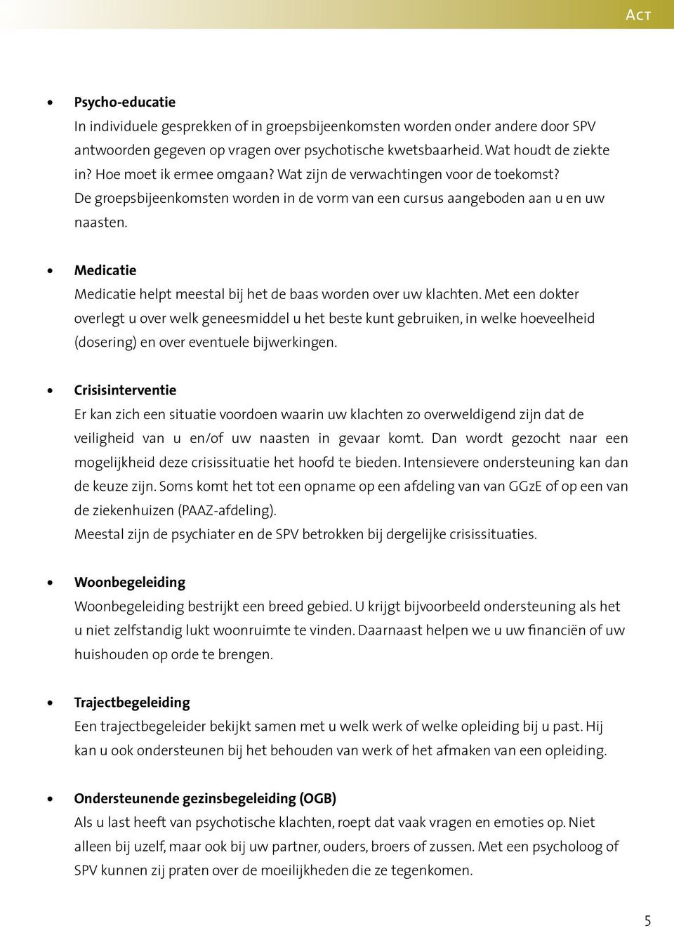 Medicatie Medicatie helpt meestal bij het de baas worden over uw klachten.