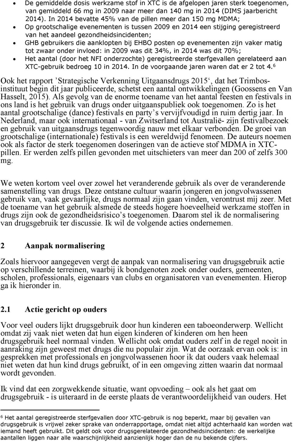 aanklopten bij EHBO posten op evenementen zijn vaker matig tot zwaar onder invloed: in 2009 was dit 34%, in 2014 was dit 70%; Het aantal (door het NFI onderzochte) geregistreerde sterfgevallen