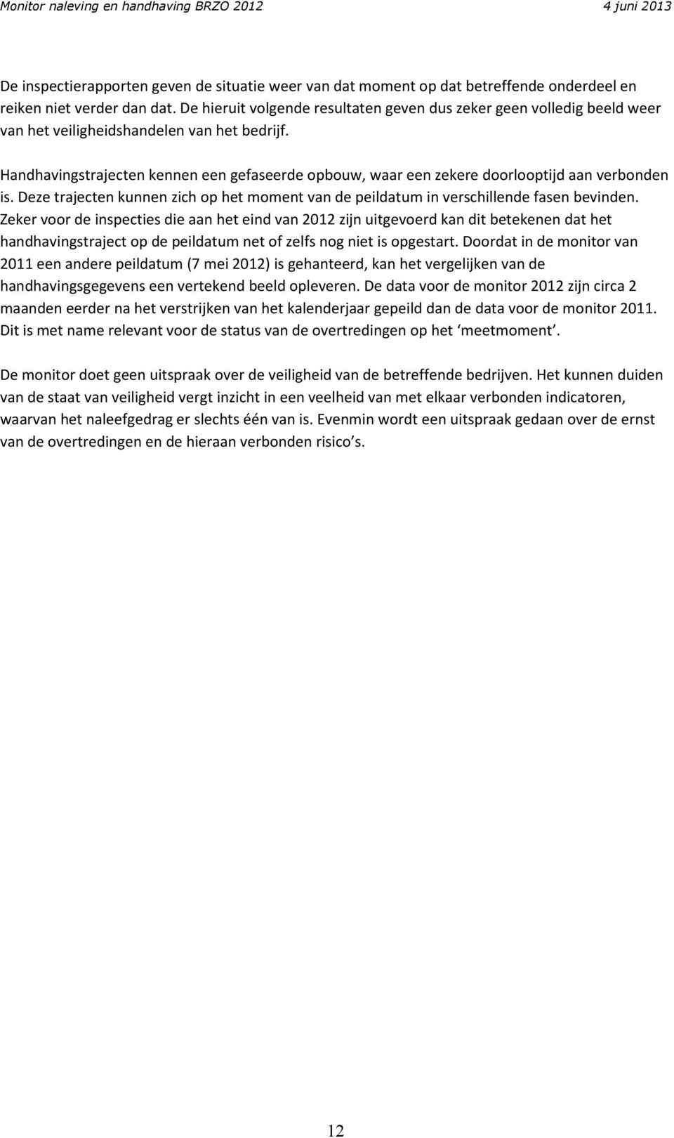 Handhavingstrajecten kennen een gefaseerde opbouw, waar een zekere doorlooptijd aan verbonden is. Deze trajecten kunnen zich op het moment van de peildatum in verschillende fasen bevinden.