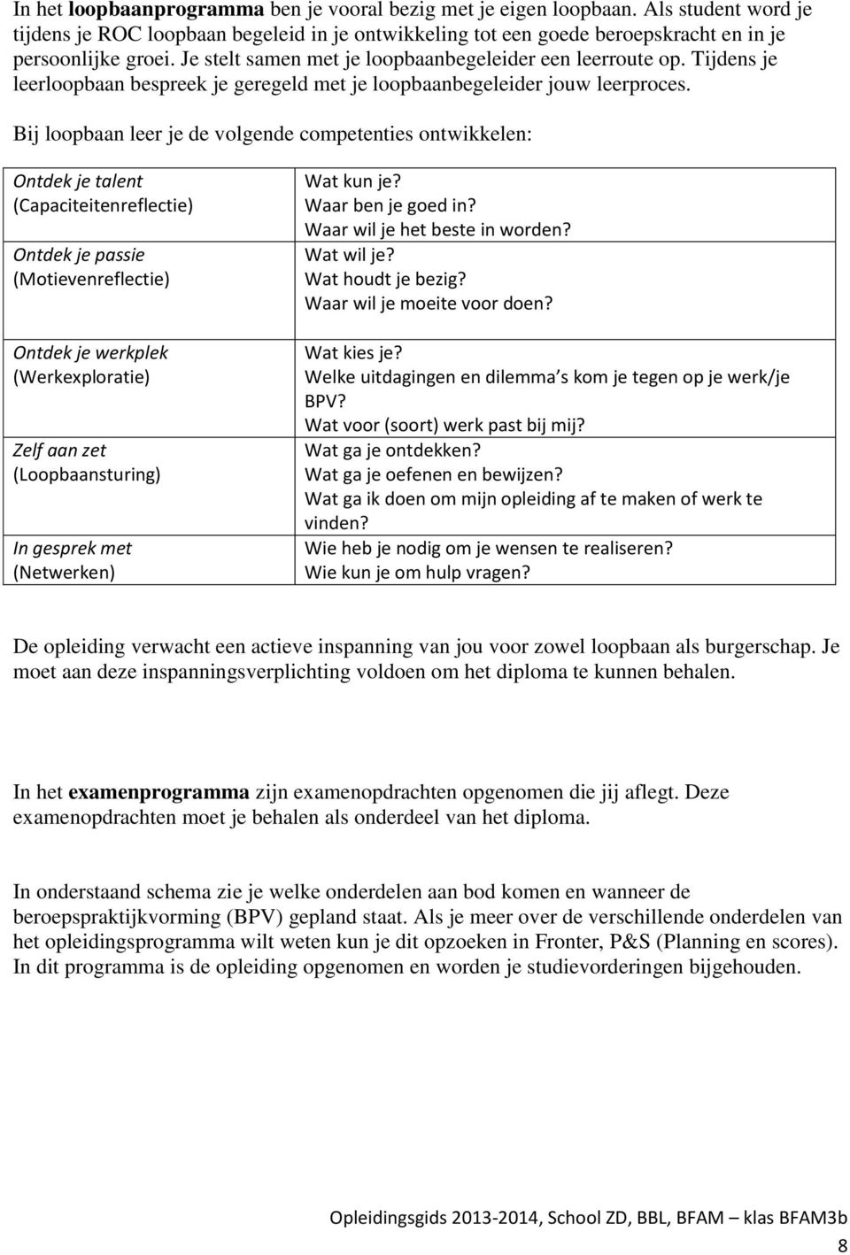 Bij lobaan leer je de volgende competenties ontwikkelen: Ontdek je talent (Capaciteitenreflectie) Ontdek je passie (Motievenreflectie) Ontdek je werkplek (Werkexploratie) Zelf aan zet (Lobaansturing)