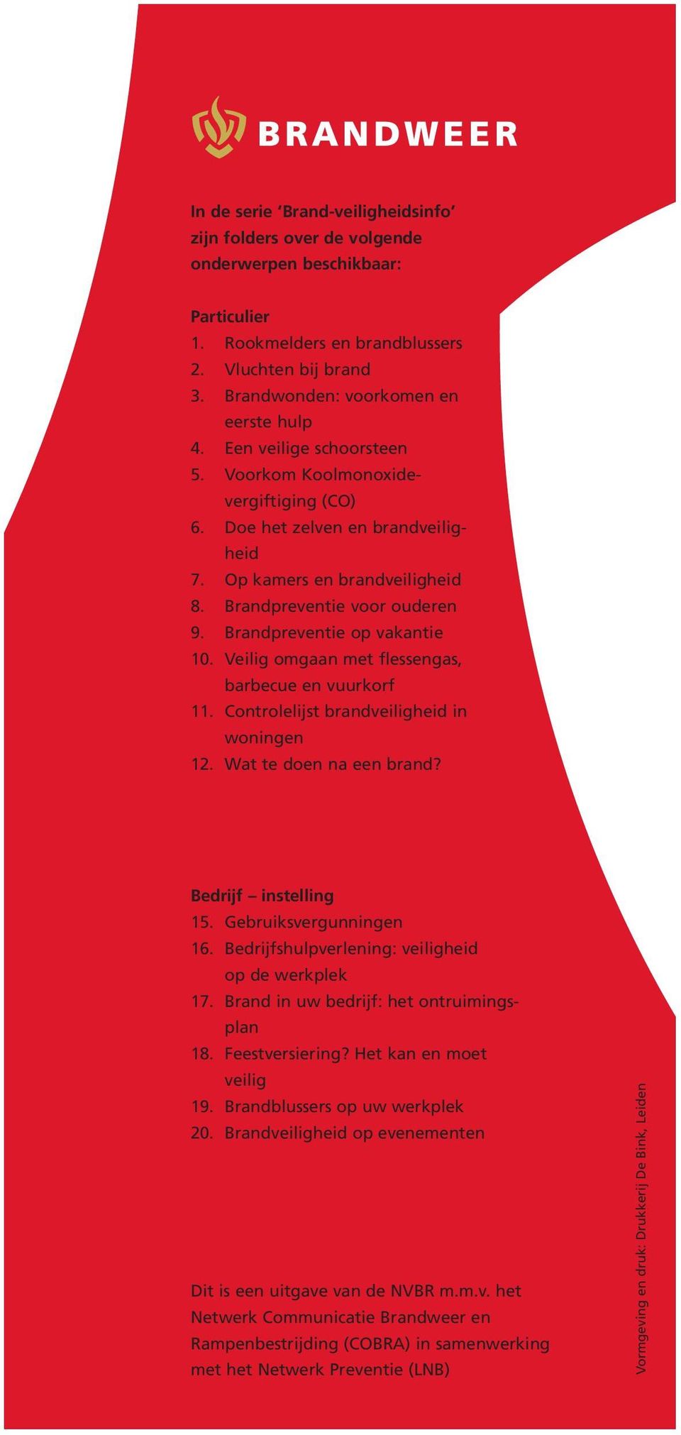 Veilig omgaan met flessengas, barbecue en vuurkorf 11. Controlelijst brandveiligheid in woningen 12. Wat te doen na een brand? Bedrijf instelling 15. Gebruiksvergunningen 16.