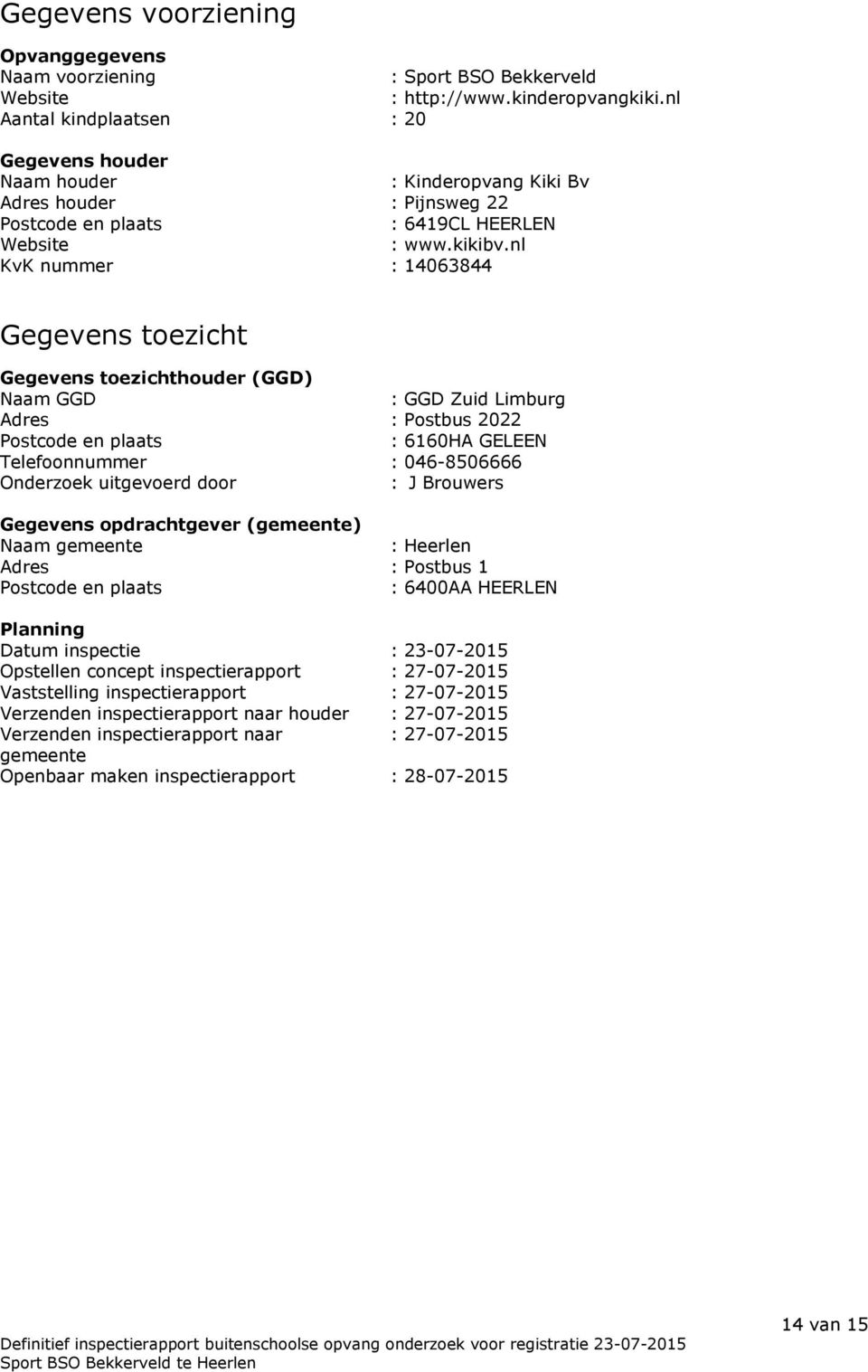 nl KvK nummer : 14063844 Gegevens toezicht Gegevens toezichthouder (GGD) Naam GGD : GGD Zuid Limburg Adres : Postbus 2022 Postcode en plaats : 6160HA GELEEN Telefoonnummer : 046-8506666 Onderzoek