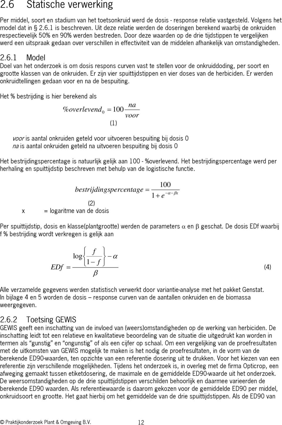 Door deze waarden op de drie tijdstippen te vergelijken werd een uitspraak gedaan over verschillen in effectiviteit van de middelen afhankelijk van omstandigheden. 2.6.