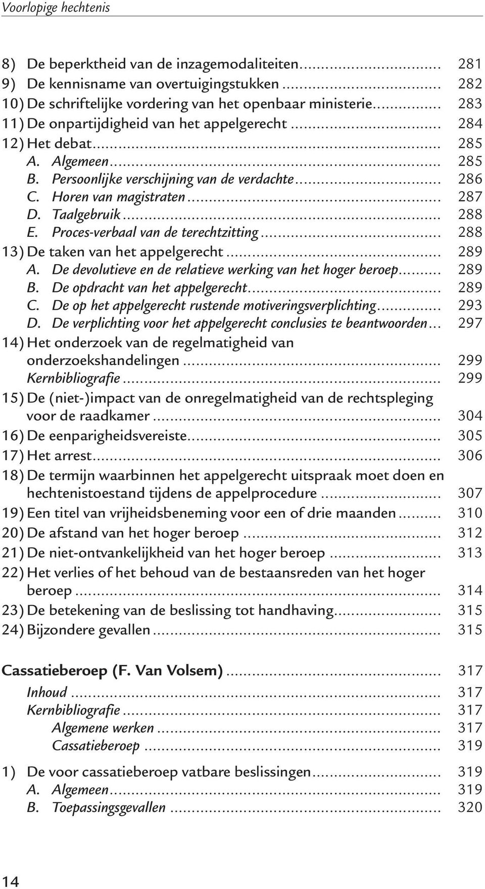 .. 288 E. Proces-verbaal van de terechtzitting... 288 13) De taken van het appelgerecht... 289 A. De devolutieve en de relatieve werking van het hoger beroep... 289 B.