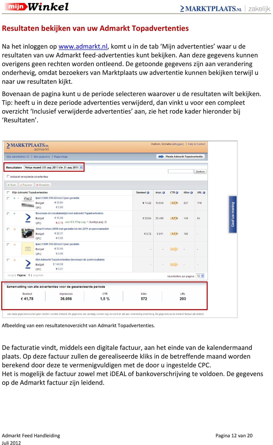 De getoonde gegevens zijn aan verandering onderhevig, omdat bezoekers van Marktplaats uw advertentie kunnen bekijken terwijl u naar uw resultaten kijkt.