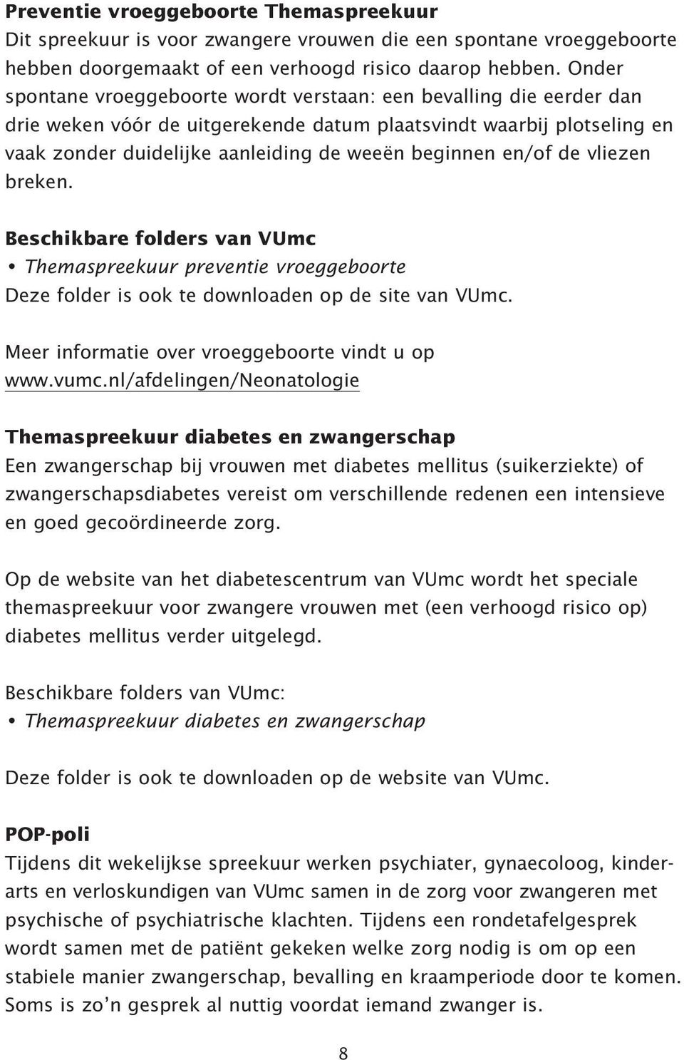 en/of de vliezen breken. Beschikbare folders van VUmc Themaspreekuur preventie vroeggeboorte Deze folder is ook te downloaden op de site van VUmc. Meer informatie over vroeggeboorte vindt u op www.