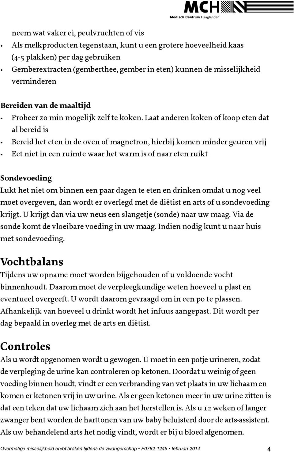 Laat anderen koken of koop eten dat al bereid is Bereid het eten in de oven of magnetron, hierbij komen minder geuren vrij Eet niet in een ruimte waar het warm is of naar eten ruikt Sondevoeding Lukt