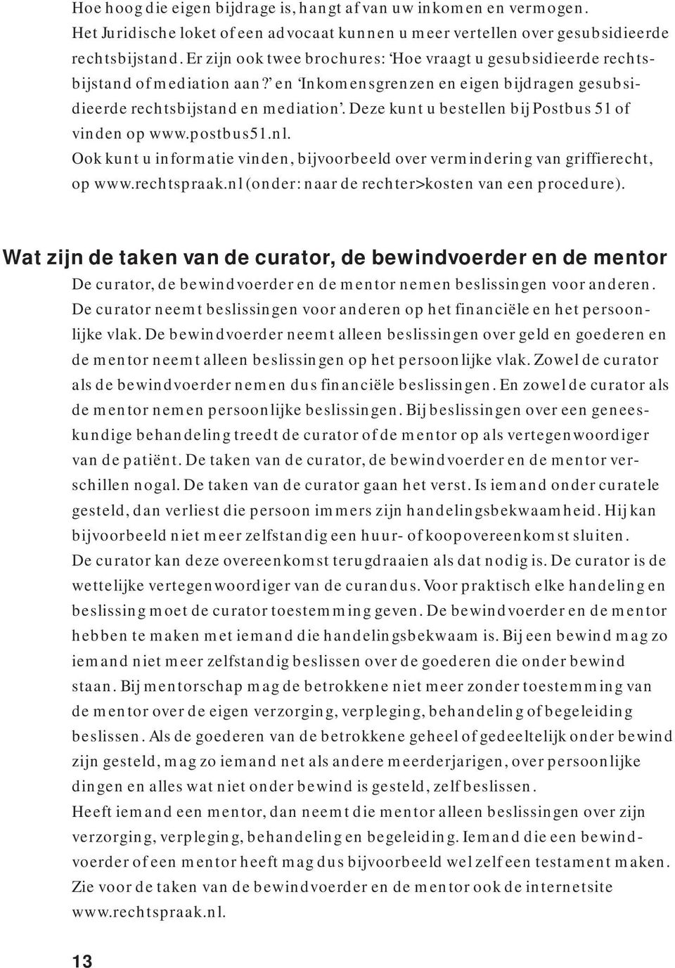 Deze kunt u bestellen bij Postbus 51 of vinden op www.postbus51.nl. Ook kunt u informatie vinden, bijvoorbeeld over vermindering van griffierecht, op www.rechtspraak.