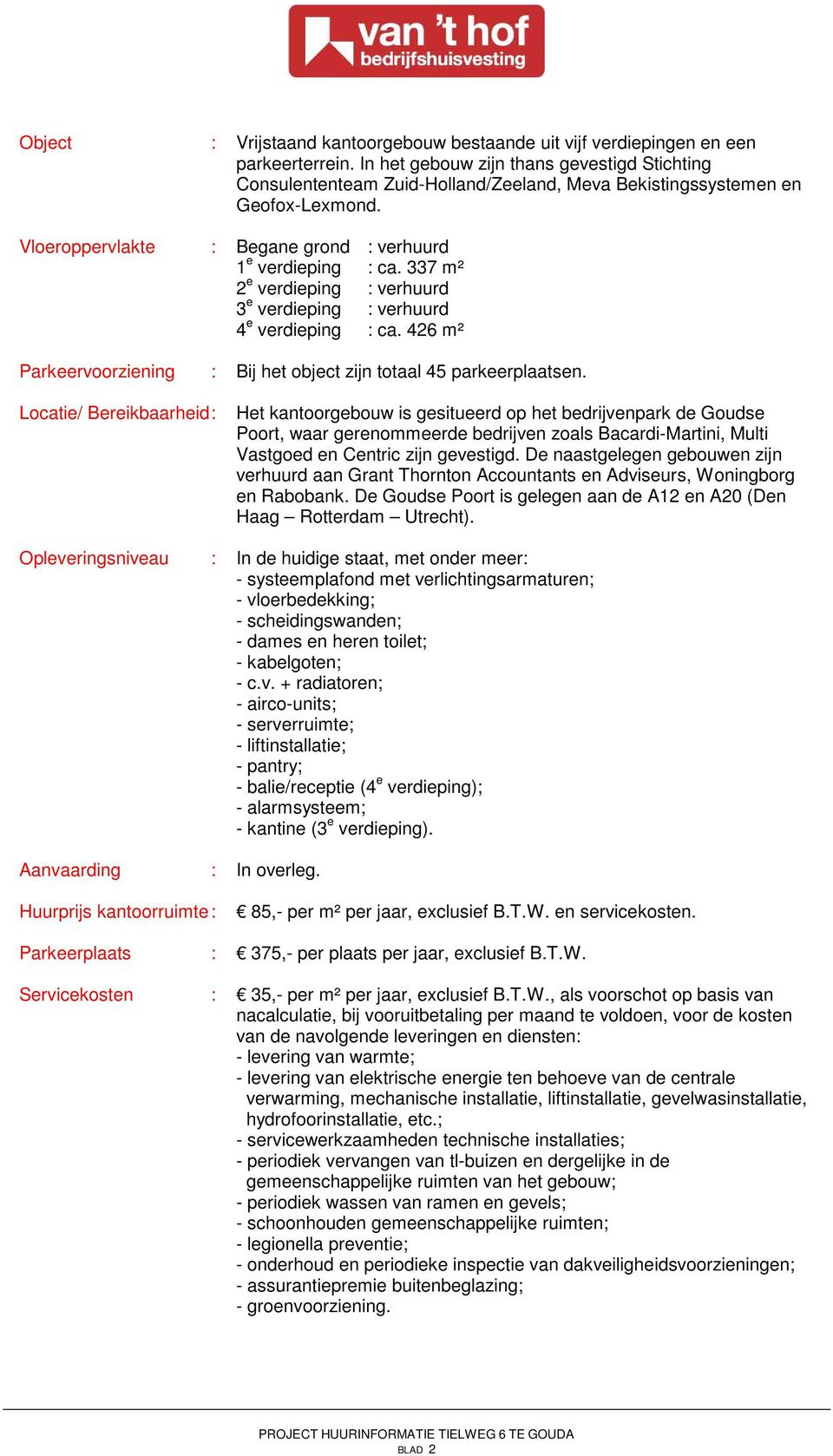 337 m² 2 e verdieping : verhuurd 3 e verdieping : verhuurd 4 e verdieping : ca. 426 m² Parkeervoorziening : Bij het object zijn totaal 45 parkeerplaatsen.