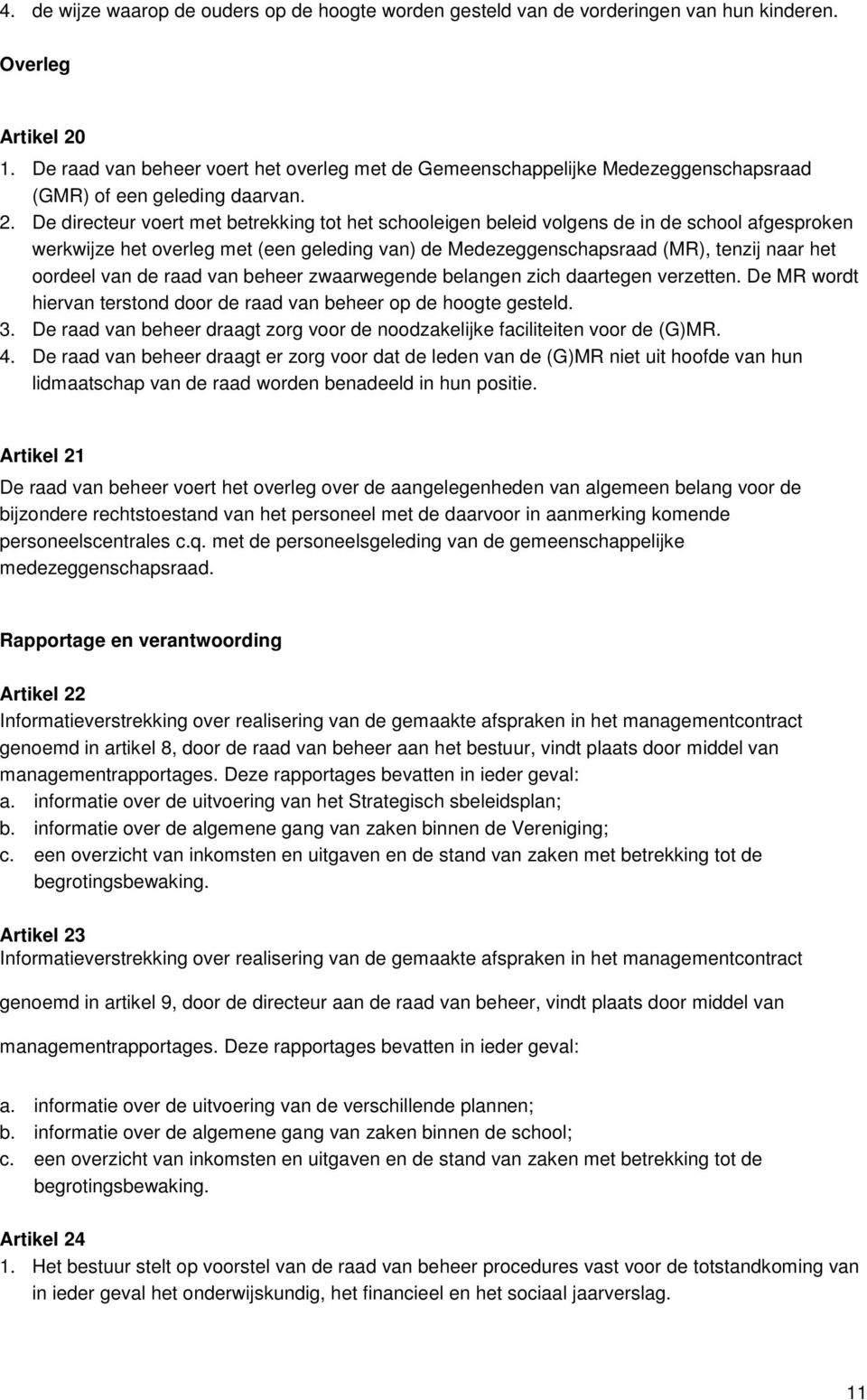 De directeur voert met betrekking tot het schooleigen beleid volgens de in de school afgesproken werkwijze het overleg met (een geleding van) de Medezeggenschapsraad (MR), tenzij naar het oordeel van