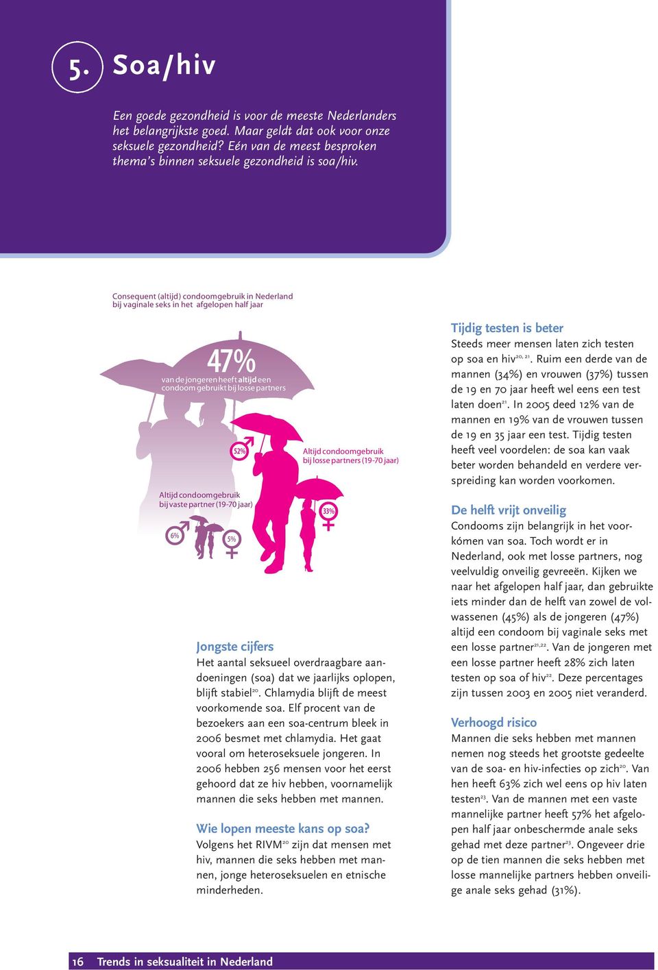 Soa en hiv Consequent (altijd) condoomgebruik in Nederland bij vaginale seks in het afgelopen half jaar 56% 47% van de jongeren heeftaltijd een condoom gebruikt bij losse partners Altijd