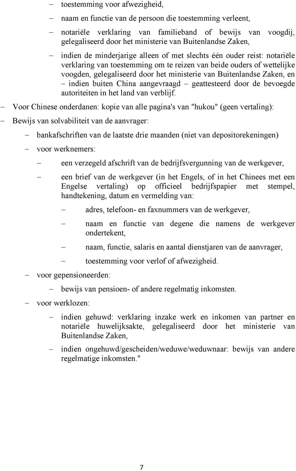 Voor Chinese onderdanen: kopie van alle pagina's van "hukou" (geen vertaling): Bewijs van solvabiliteit van de aanvrager: bankafschriften van de laatste drie maanden (niet van depositorekeningen)