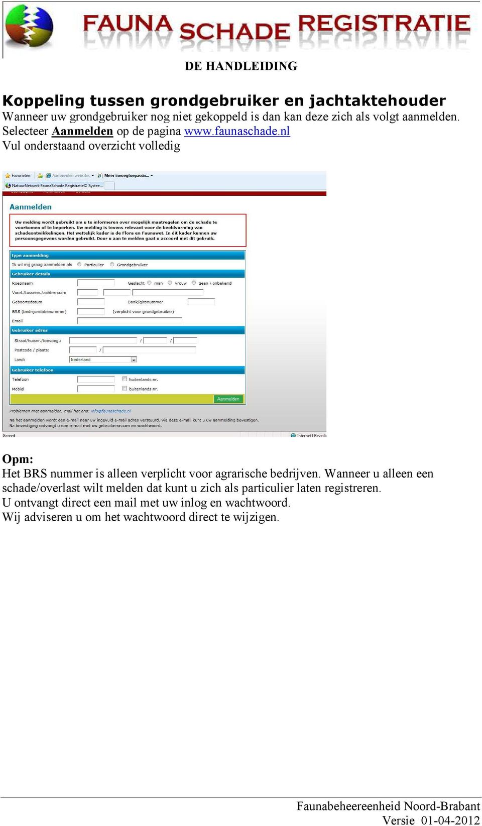 nl Vul onderstaand overzicht volledig Opm: Het BRS nummer is alleen verplicht voor agrarische bedrijven.