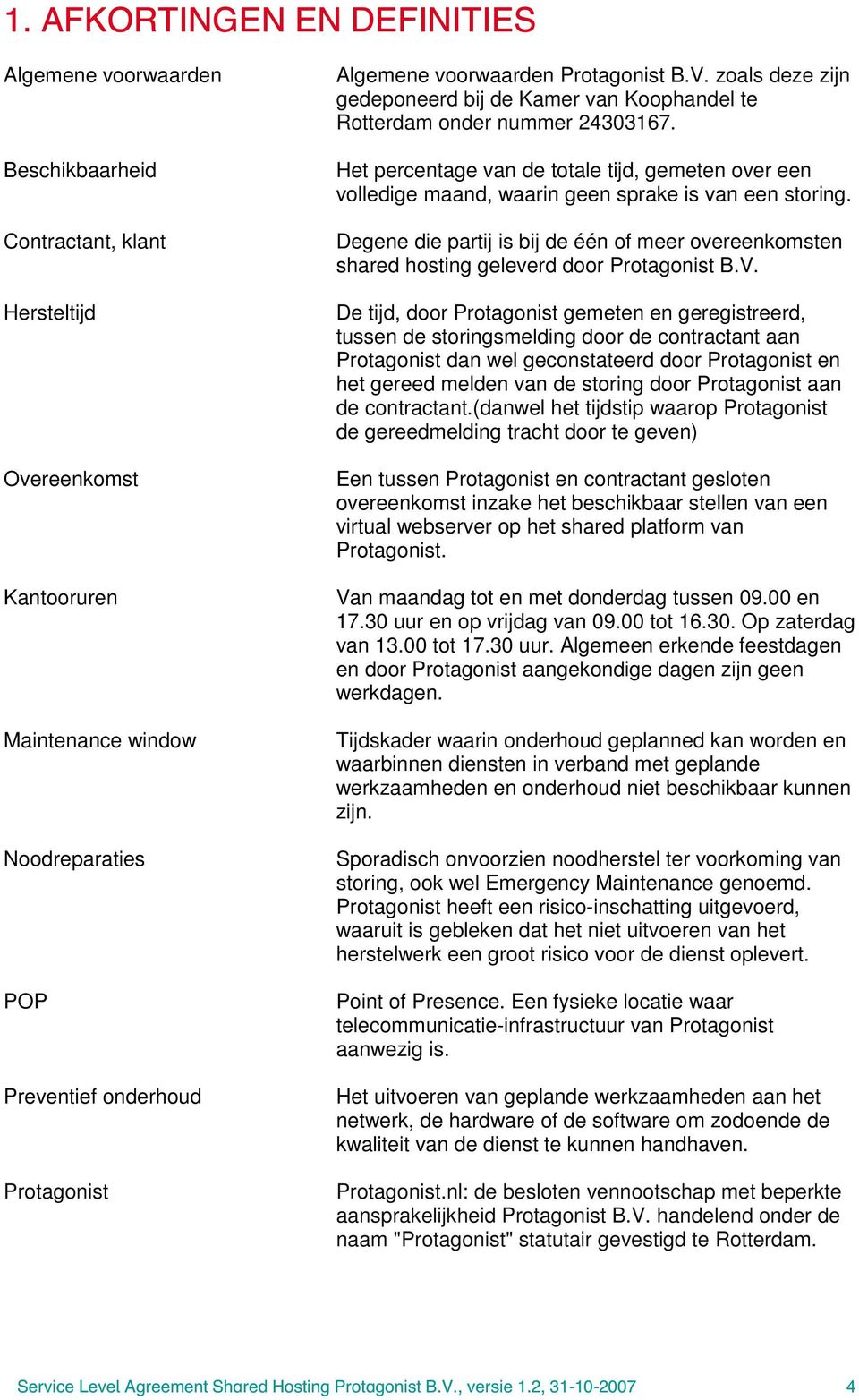 Het percentage van de totale tijd, gemeten over een volledige maand, waarin geen sprake is van een storing.