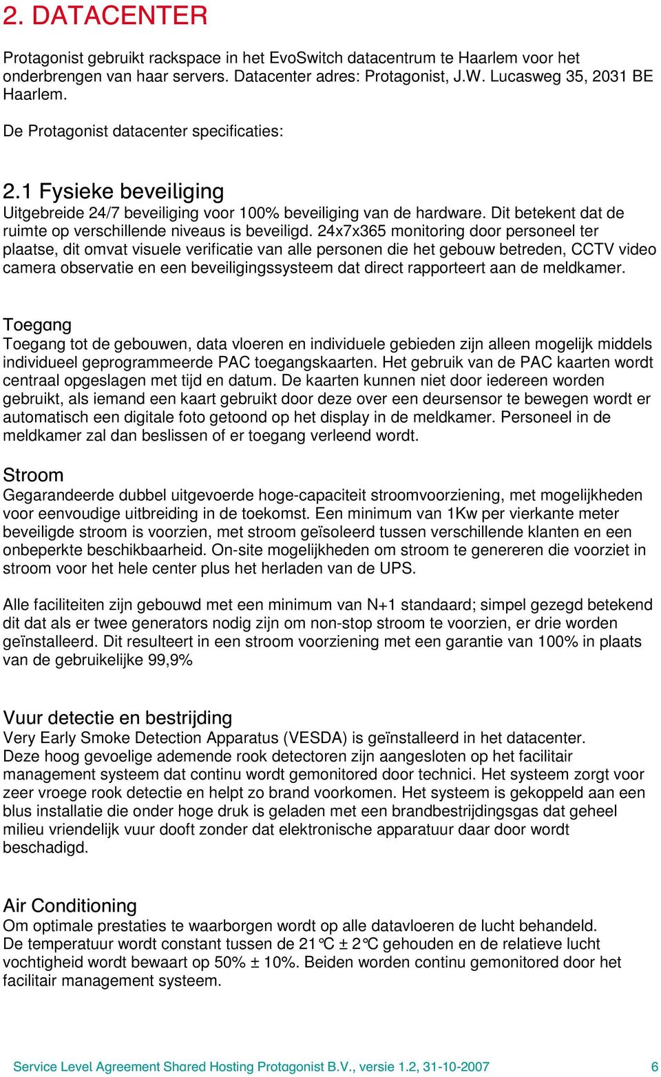 24x7x365 monitoring door personeel ter plaatse, dit omvat visuele verificatie van alle personen die het gebouw betreden, CCTV video camera observatie en een beveiligingssysteem dat direct rapporteert