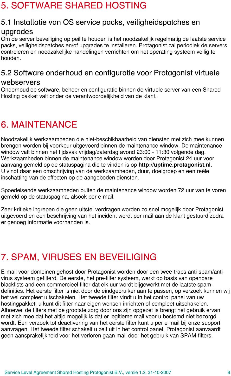 upgrades te installeren. Protagonist zal periodiek de servers controleren en noodzakelijke handelingen verrichten om het operating systeem veilig te houden. 5.