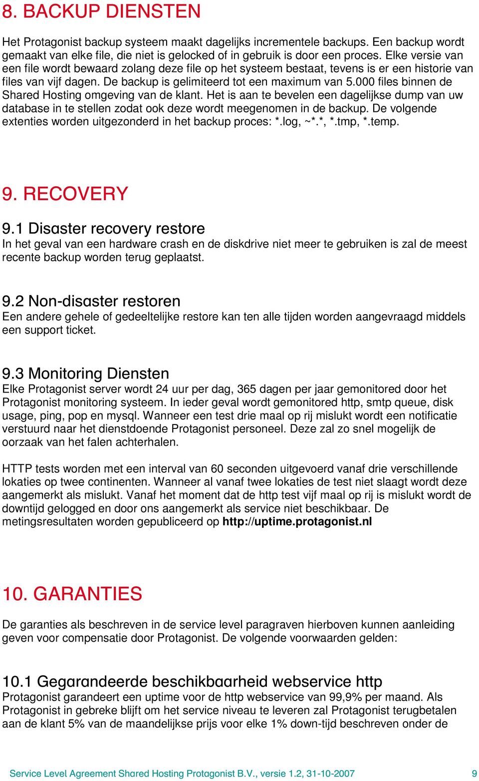 000 files binnen de Shared Hosting omgeving van de klant. Het is aan te bevelen een dagelijkse dump van uw database in te stellen zodat ook deze wordt meegenomen in de backup.