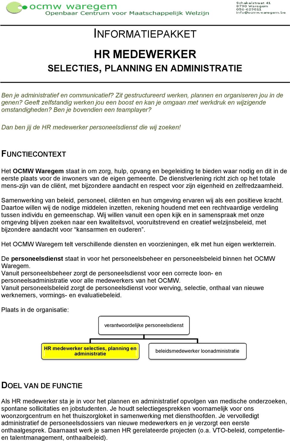 FUNCTIECONTEXT Het OCMW Waregem staat in om zorg, hulp, opvang en begeleiding te bieden waar nodig en dit in de eerste plaats voor de inwoners van de eigen gemeente.