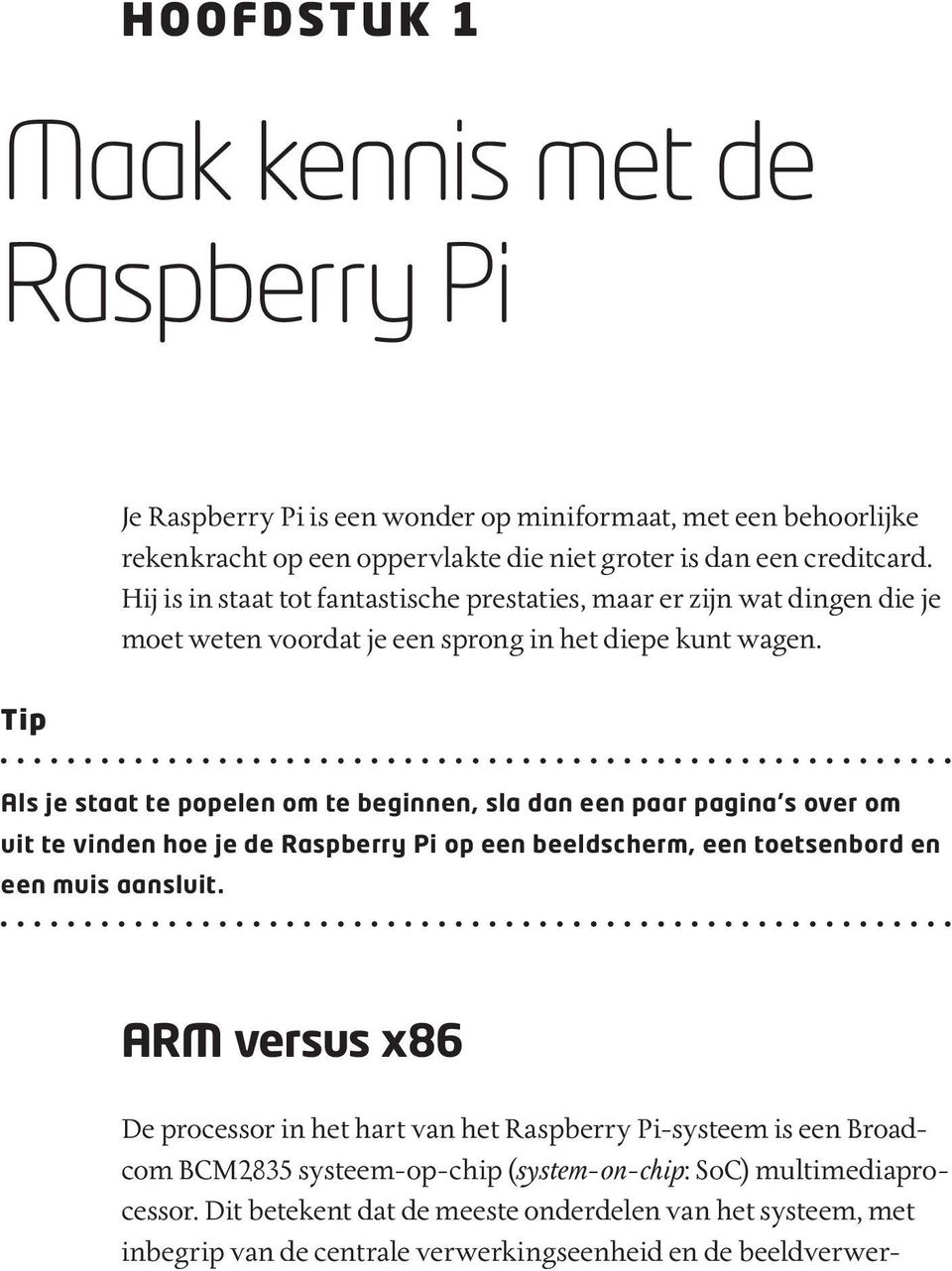 Tip Als je staat te popelen om te beginnen, sla dan een paar pagina s over om uit te vinden hoe je de Raspberry Pi op een beeldscherm, een toetsenbord en een muis aansluit.