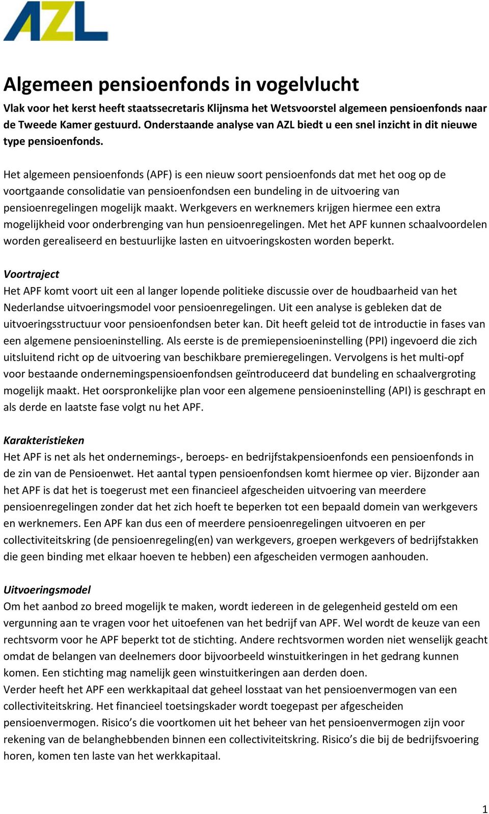 Het algemeen pensioenfonds (APF) is een nieuw soort pensioenfonds dat met het oog op de voortgaande consolidatie van pensioenfondsen een bundeling in de uitvoering van pensioenregelingen mogelijk