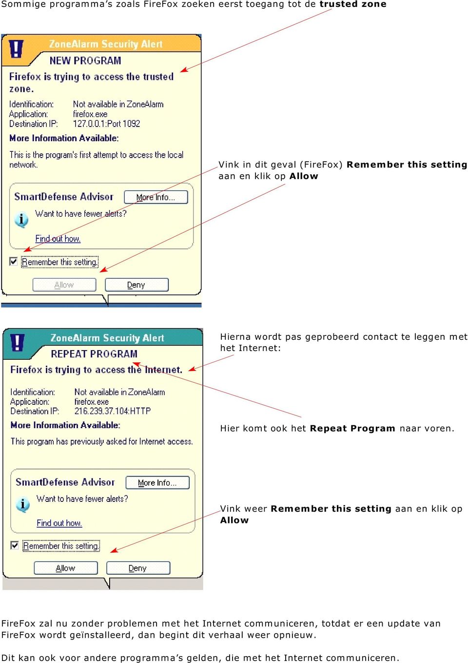 Vink weer Remember this setting aan en klik op Allow FireFox zal nu zonder problemen met het Internet communiceren, totdat er een