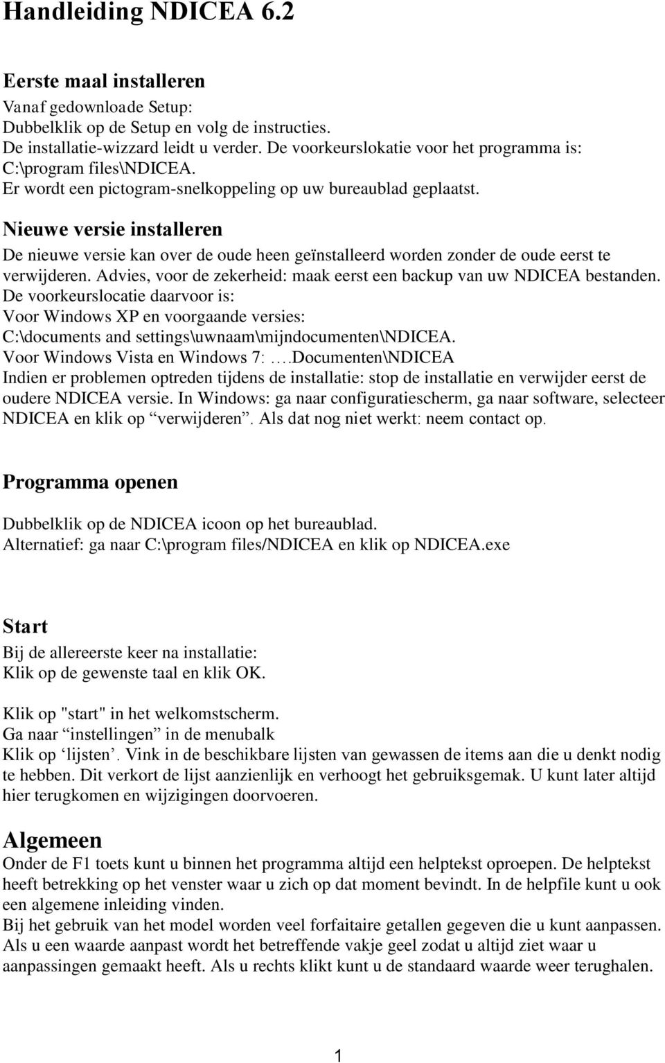 Nieuwe versie installeren De nieuwe versie kan over de oude heen geïnstalleerd worden zonder de oude eerst te verwijderen. Advies, voor de zekerheid: maak eerst een backup van uw NDICEA bestanden.